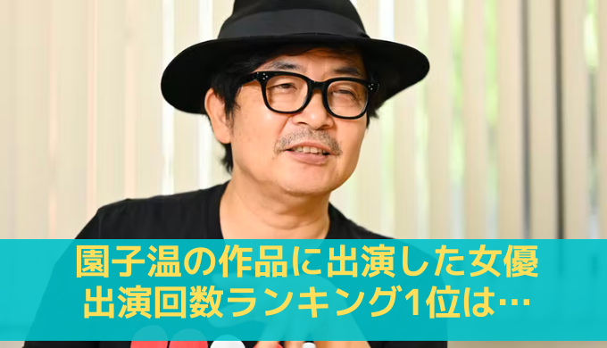 園子温作品の主演女優一覧と出演回数ランキング 真野恵里菜は第二位 トレンド会議